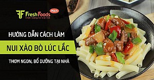 Hướng dẫn cách làm nui xào bò lúc lắc thơm ngon, bổ dưỡng tại nhà