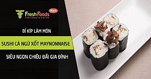 Bí kíp làm món sushi cá ngừ xốt Maynonnaise siêu ngon chiêu đãi gia đình