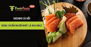 Sashimi cá hồi đúng chuẩn người Nhật là như nào?