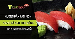 Hướng dẫn làm sushi cá ngừ tươi sống trọn vị tự nhiên, ăn là ghiền