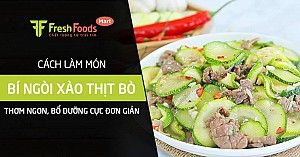 Cách làm món bí ngòi xào thịt bò thơm ngon, bổ dưỡng cực đơn giản