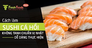 Cách làm sushi cá hồi không tanh chuẩn vị Nhật dễ dàng thực hiện