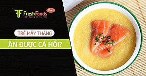 Trẻ mấy tháng tuổi ăn được cá hồi?