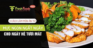 3 cách làm món ăn từ mực ngon ngất ngây cho ngày hè tươi mát