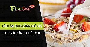 Cách ăn sáng bằng ngũ cốc giúp giảm cân cực hiệu quả