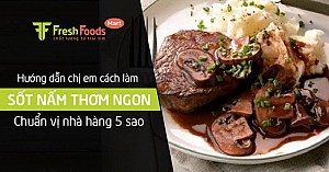 Hướng dẫn chị em cách làm sốt nấm thơm ngon chuẩn vị nhà hàng 5 sao