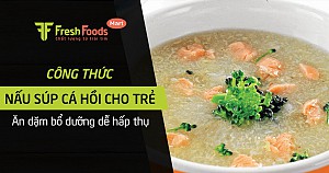 Công thức nấu súp cá hồi cho trẻ ăn dặm bổ dưỡng dễ hấp thụ