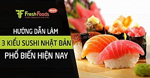 Hướng dẫn làm 3 kiểu sushi Nhật Bản phổ biến hiện nay