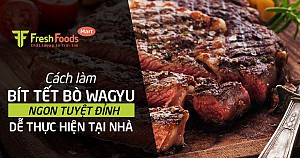 Cách làm bít tết bò Wagyu ngon tuyệt đỉnh dễ thực hiện tại nhà