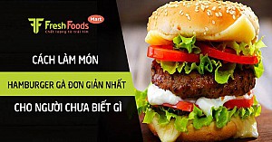 Cách làm Hamburger gà đơn giản nhất cho người chưa biết gì