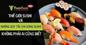 Thế giới sushi và những quy tắc khi dùng sushi không phải ai cũng biết